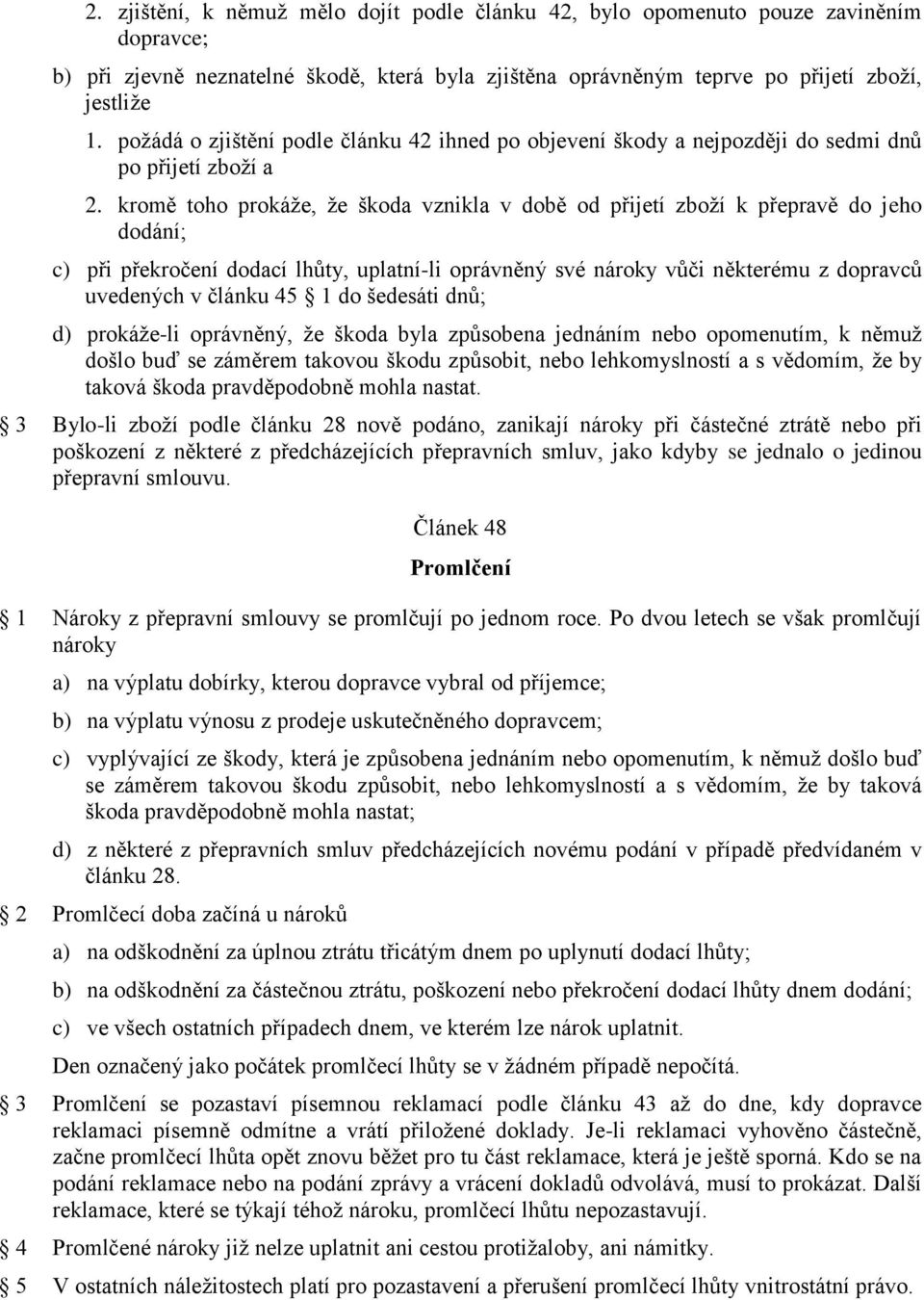 kromě toho prokáže, že škoda vznikla v době od přijetí zboží k přepravě do jeho dodání; c) při překročení dodací lhůty, uplatní-li oprávněný své nároky vůči některému z dopravců uvedených v článku 45