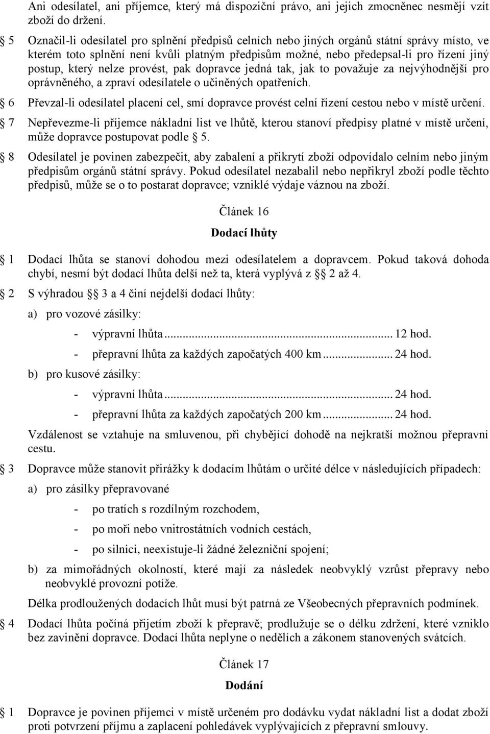 nelze provést, pak dopravce jedná tak, jak to považuje za nejvýhodnější pro oprávněného, a zpraví odesílatele o učiněných opatřeních.