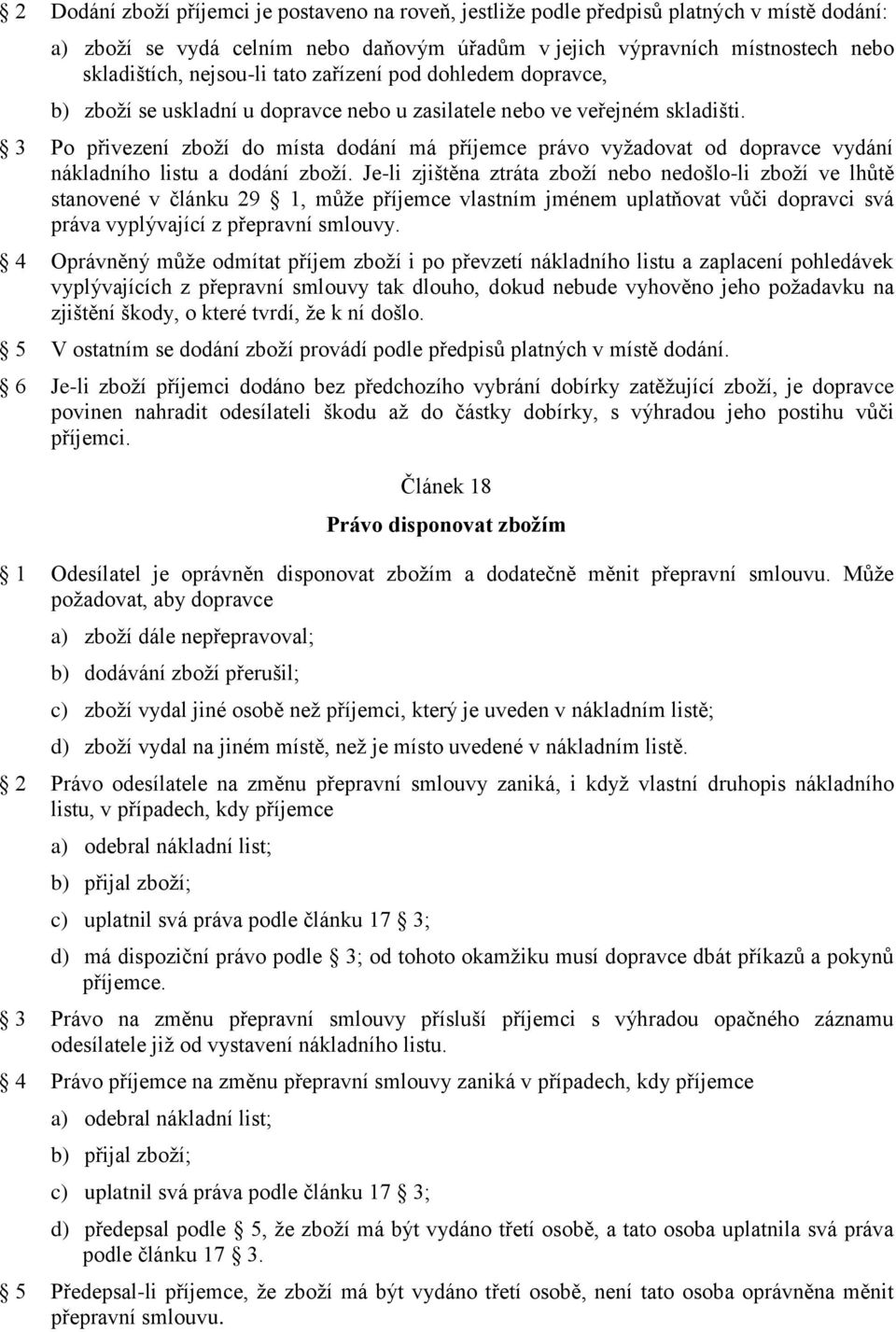 3 Po přivezení zboží do místa dodání má příjemce právo vyžadovat od dopravce vydání nákladního listu a dodání zboží.