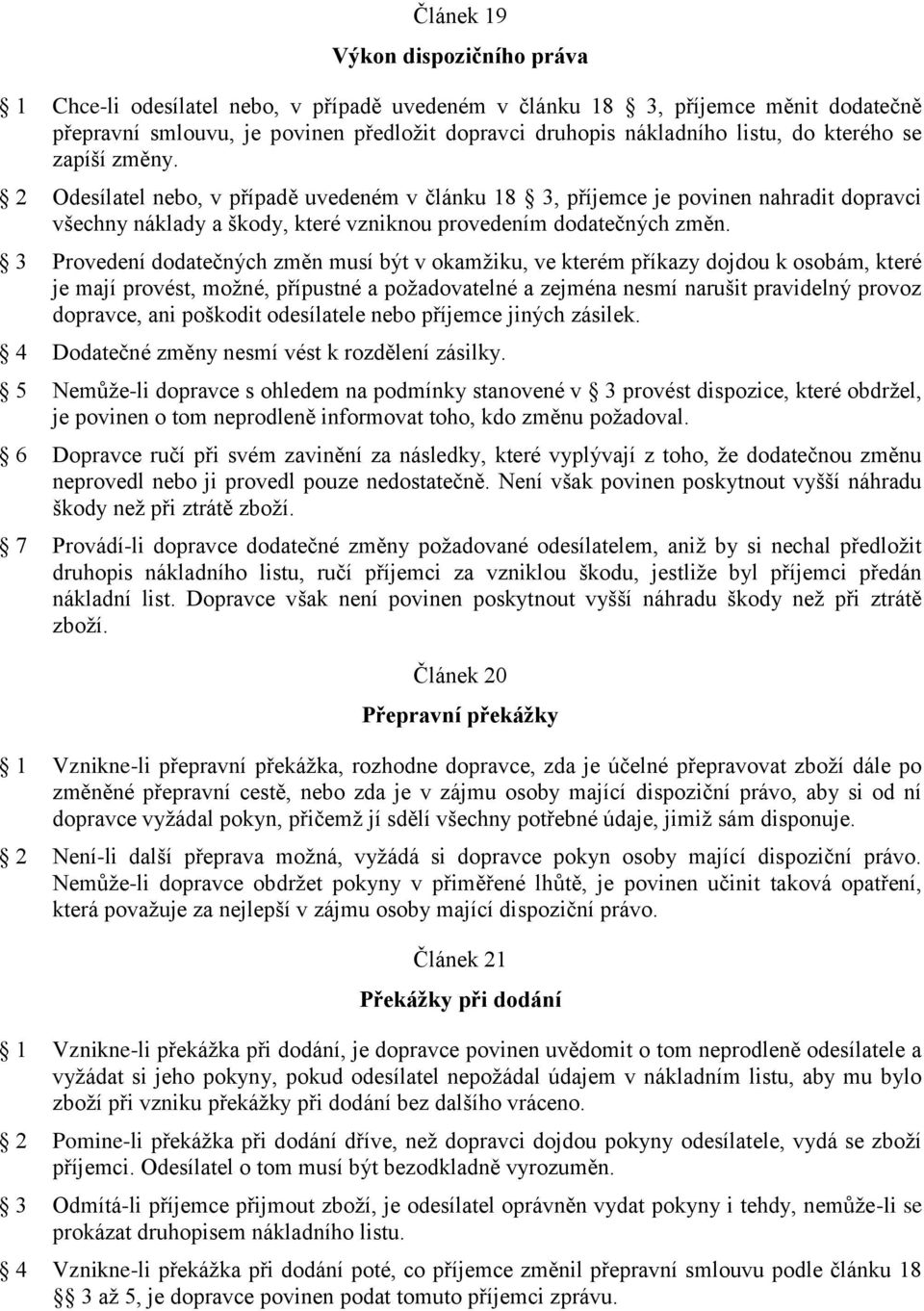 3 Provedení dodatečných změn musí být v okamžiku, ve kterém příkazy dojdou k osobám, které je mají provést, možné, přípustné a požadovatelné a zejména nesmí narušit pravidelný provoz dopravce, ani