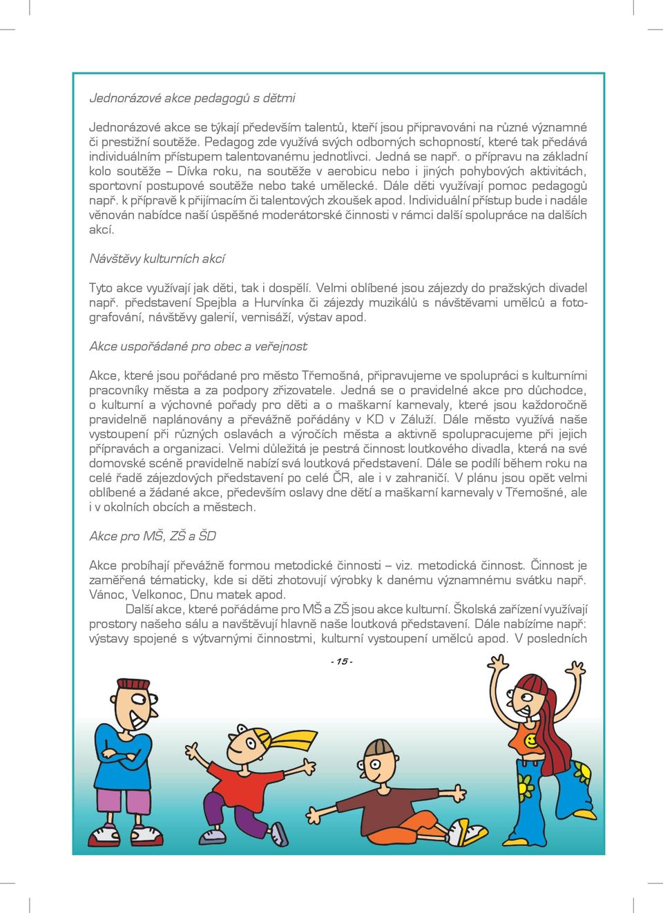 o přípravu na základní kolo soutěže Dívka roku, na soutěže v aerobicu nebo i jiných pohybových aktivitách, sportovní postupové soutěže nebo také umělecké. Dále děti využívají pomoc pedagogů např.