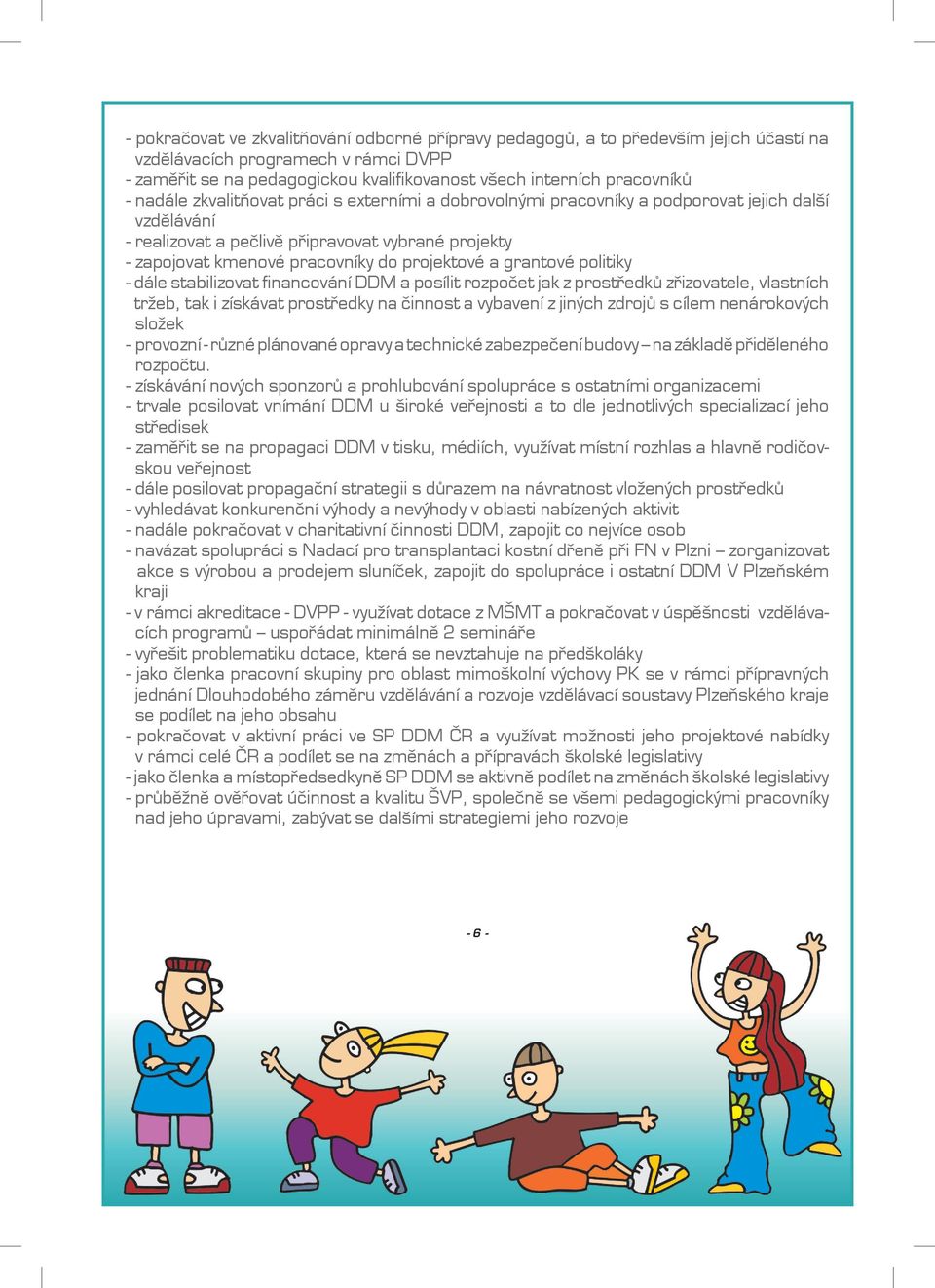 grantové politiky - dále stabilizovat financování DDM a posílit rozpočet jak z prostředků zřizovatele, vlastních tržeb, tak i získávat prostředky na činnost a vybavení z jiných zdrojů s cílem