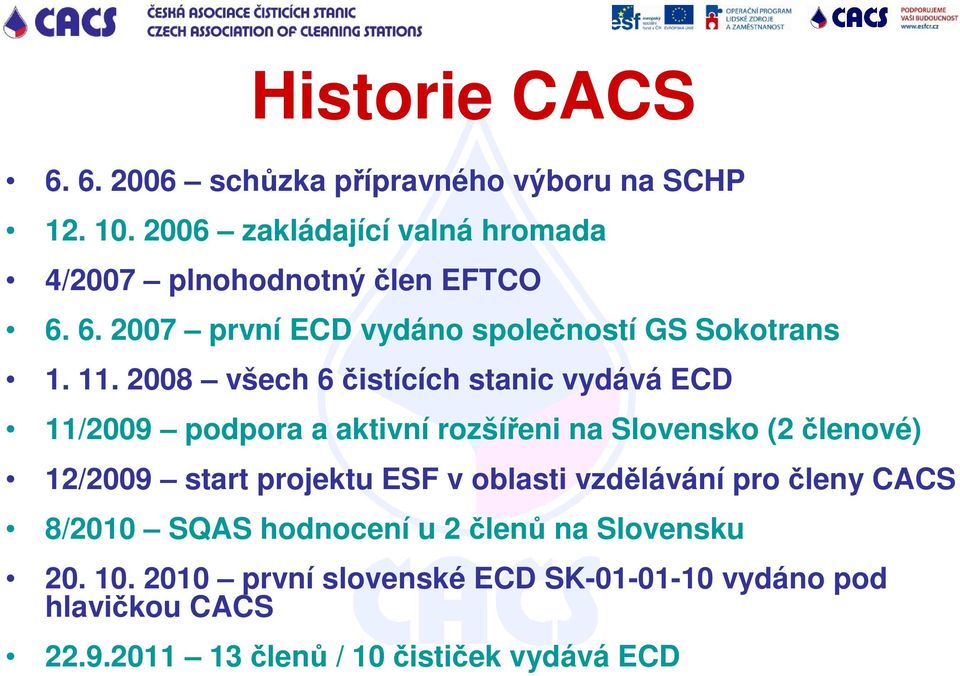 2008 všech 6 čistících stanic vydává ECD 11/2009 podpora a aktivní rozšířeni na Slovensko (2 členové) 12/2009 start projektu ESF