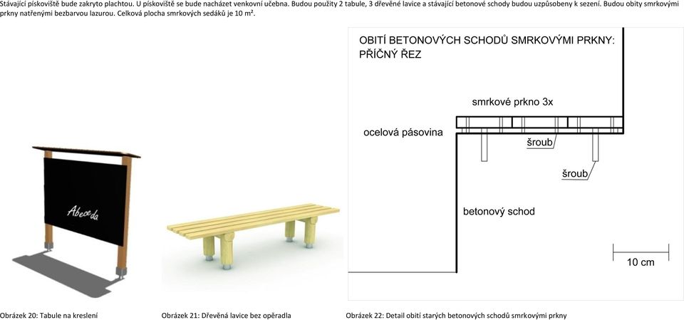 Budou obity smrkovými prkny natřenými bezbarvou lazurou. Celková plocha smrkových sedáků je 10 m².