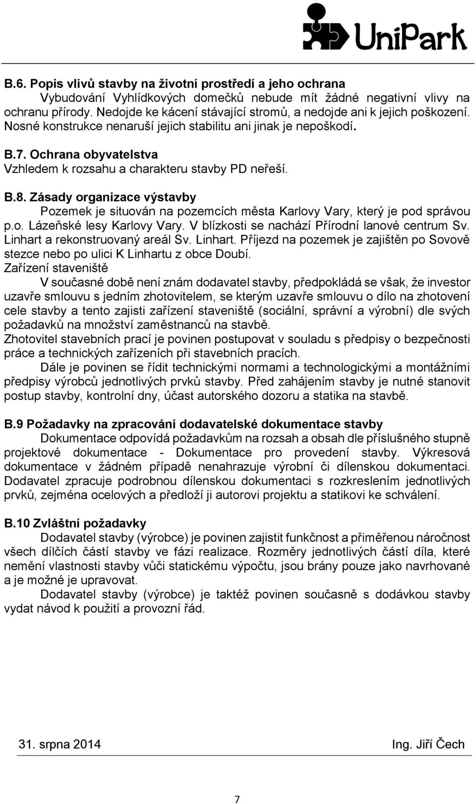 Ochrana obyvatelstva Vzhledem k rozsahu a charakteru stavby PD neřeší. B.8. Zásady organizace výstavby Pozemek je situován na pozemcích města Karlovy Vary, který je pod správou p.o. Lázeňské lesy Karlovy Vary.