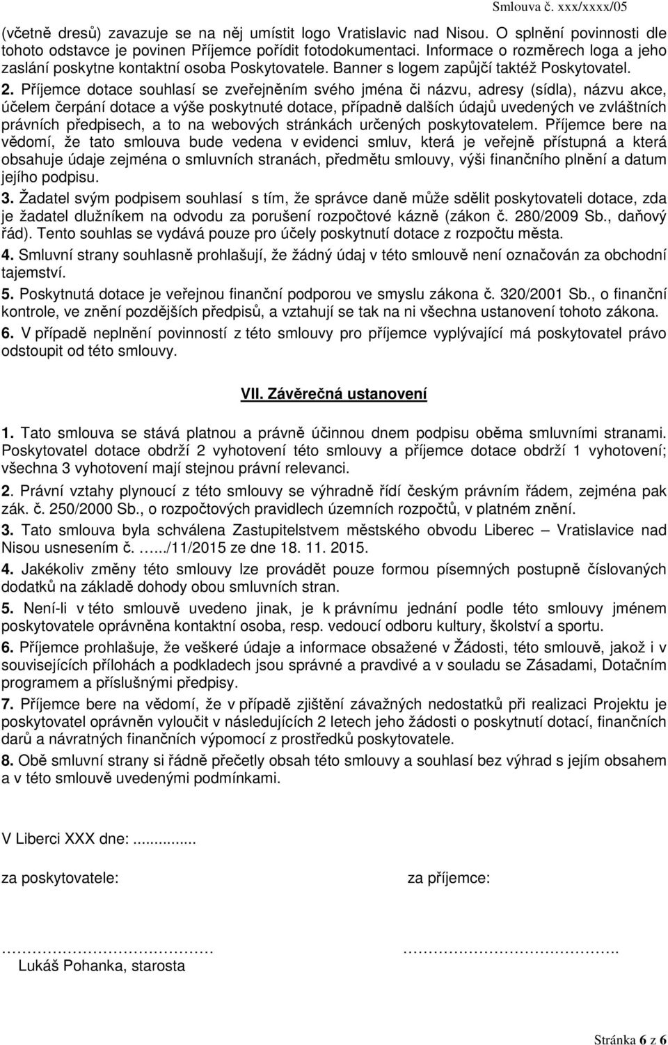 Příjemce dotace souhlasí se zveřejněním svého jména či názvu, adresy (sídla), názvu akce, účelem čerpání dotace a výše poskytnuté dotace, případně dalších údajů uvedených ve zvláštních právních