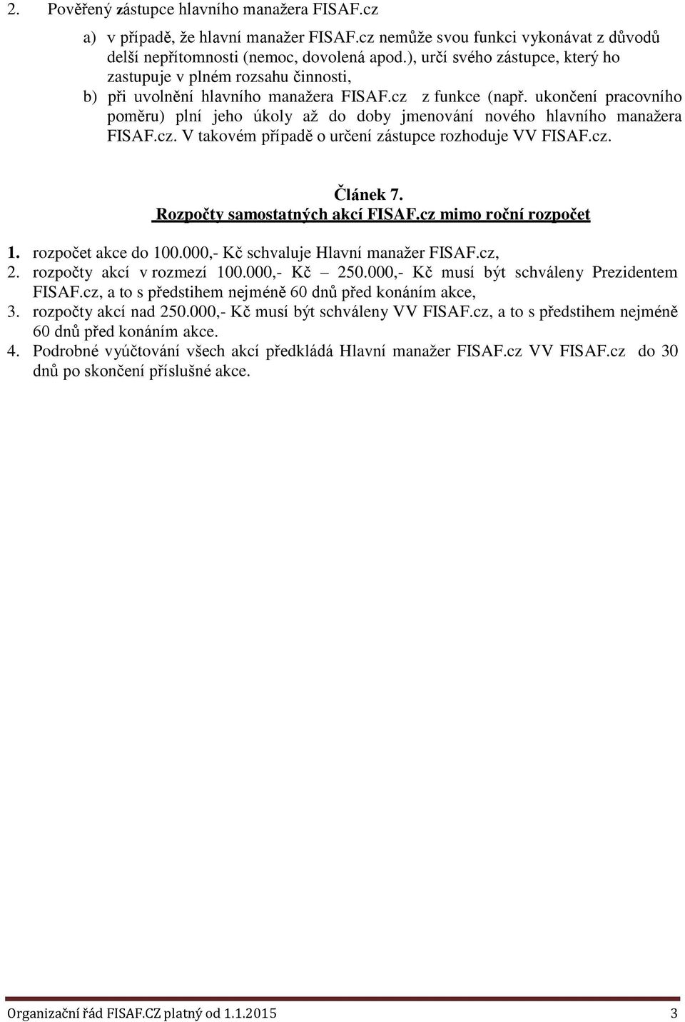 ukončení pracovního poměru) plní jeho úkoly až do doby jmenování nového hlavního manažera. V takovém případě o určení zástupce rozhoduje VV. Článek 7. Rozpočty samostatných akcí mimo roční rozpočet 1.