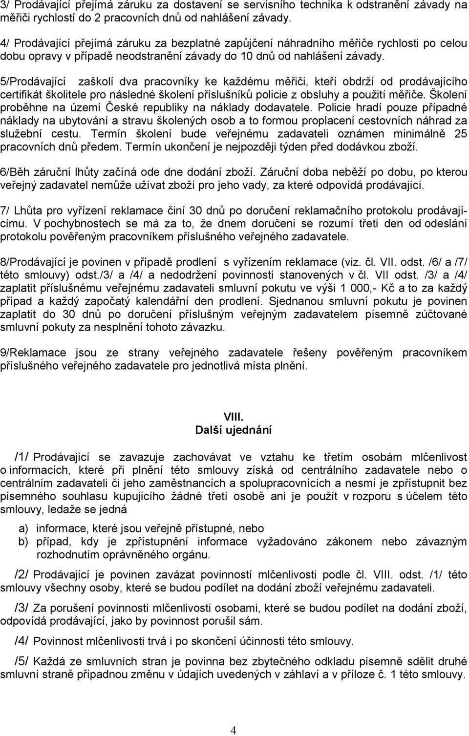 5/Prodávající zaškolí dva pracovníky ke každému měřiči, kteří obdrží od prodávajícího certifikát školitele pro následné školení příslušníků policie z obsluhy a použití měřiče.