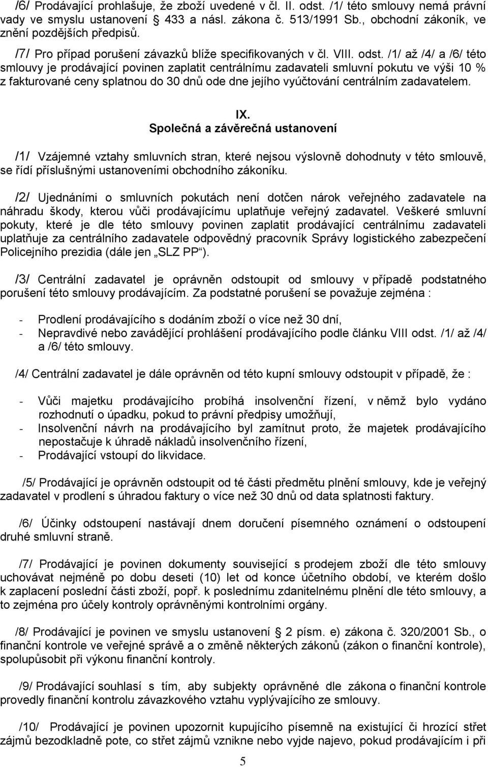 /1/ až /4/ a /6/ této smlouvy je prodávající povinen zaplatit centrálnímu zadavateli smluvní pokutu ve výši 10 % z fakturované ceny splatnou do 30 dnů ode dne jejího vyúčtování centrálním zadavatelem.