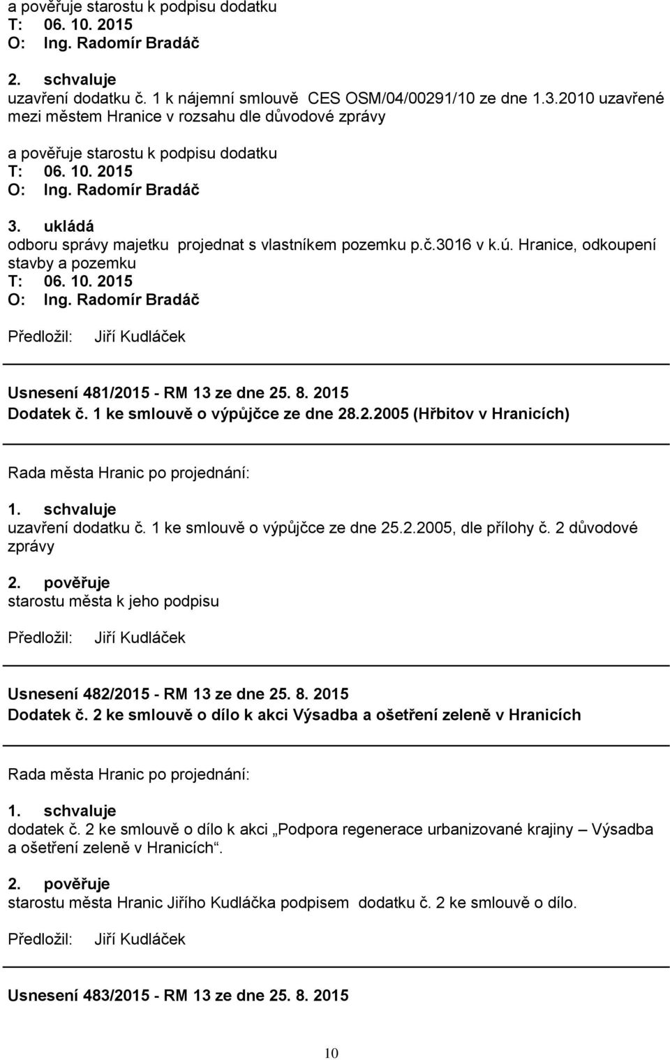 Hranice, odkoupení stavby a pozemku T: 06. 10. 2015 Usnesení 481/2015 - RM 13 ze dne 25. 8. 2015 Dodatek č. 1 ke smlouvě o výpůjčce ze dne 28.2.2005 (Hřbitov v Hranicích) uzavření dodatku č.