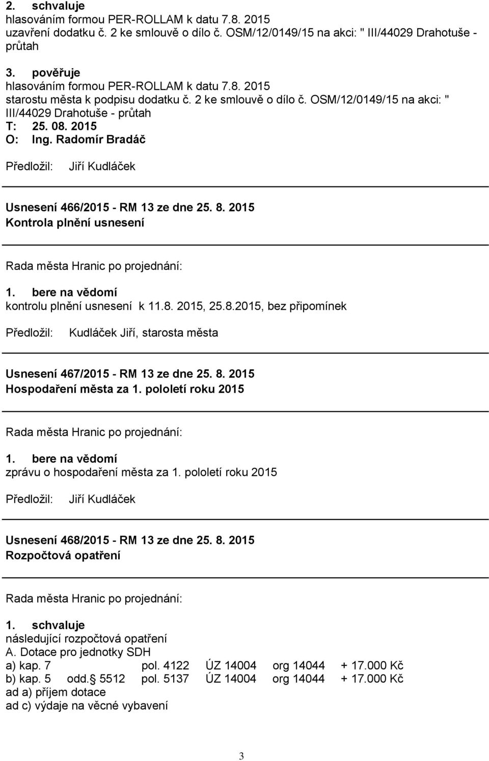 2015 Usnesení 466/2015 - RM 13 ze dne 25. 8. 2015 Kontrola plnění usnesení 1. bere na vědomí kontrolu plnění usnesení k 11.8. 2015, 25.8.2015, bez připomínek Kudláček Jiří, starosta města Usnesení 467/2015 - RM 13 ze dne 25.