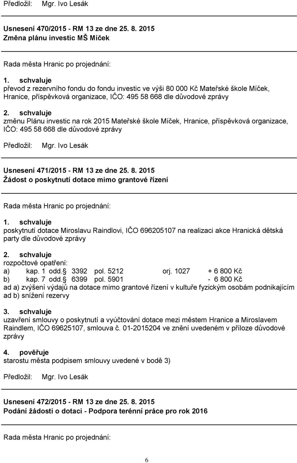 schvaluje změnu Plánu investic na rok 2015 Mateřské škole Míček, Hranice, příspěvková organizace, IČO: 495 58 668 dle důvodové zprávy Mgr. Ivo Lesák Usnesení 471/2015 - RM 13 ze dne 25. 8.