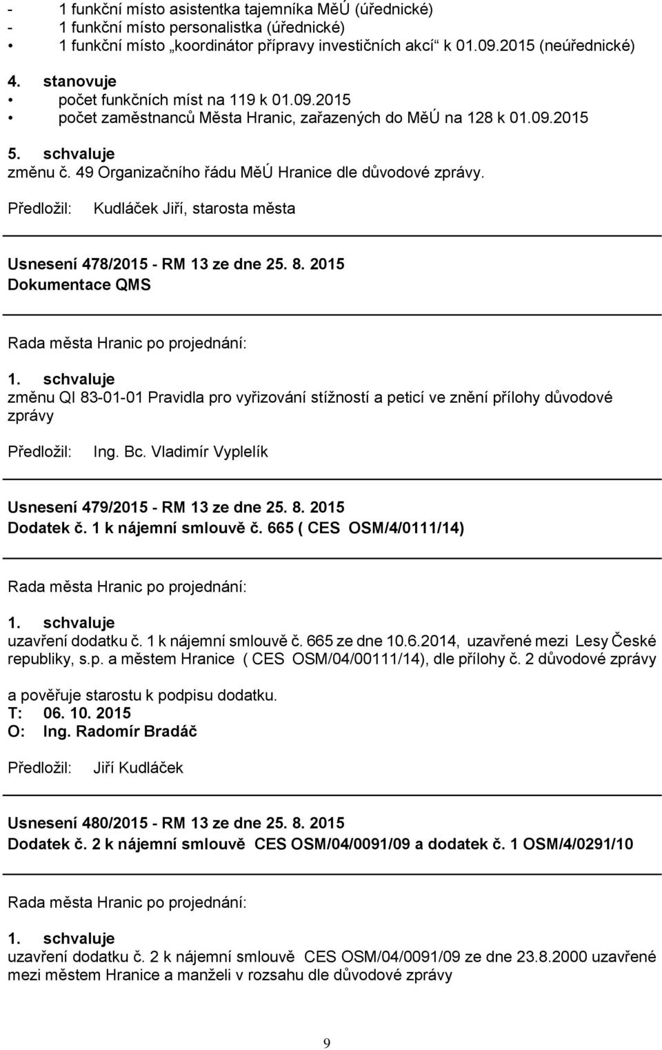 Kudláček Jiří, starosta města Usnesení 478/2015 - RM 13 ze dne 25. 8. 2015 Dokumentace QMS změnu QI 83-01-01 Pravidla pro vyřizování stížností a peticí ve znění přílohy důvodové zprávy Ing. Bc.