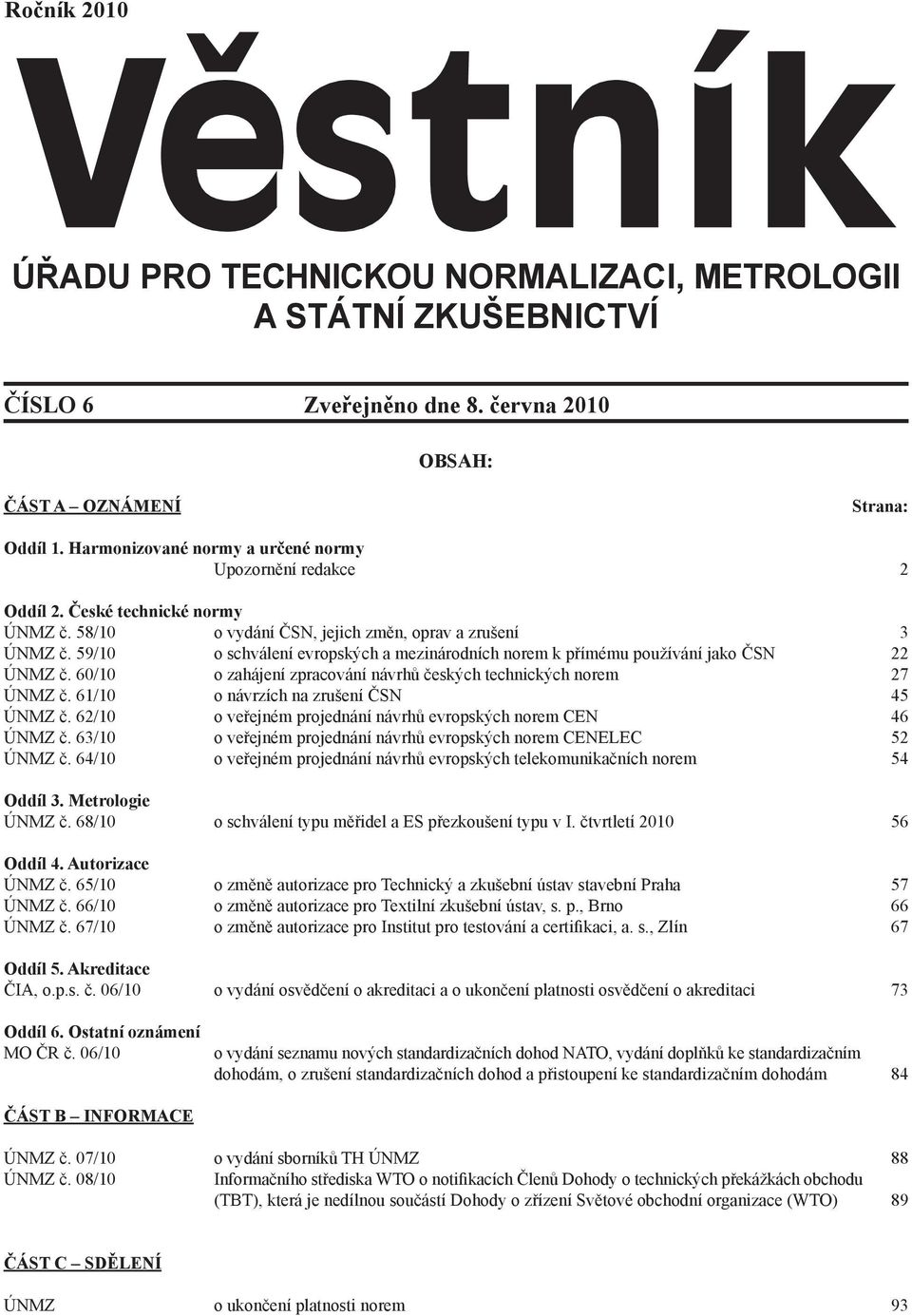 60/10 o zahájení zpracování návrhů českých technických norem 27 ÚNMZ č. 61/10 o návrzích na zrušení ČSN 45 ÚNMZ č. 62/10 o veřejném projednání návrhů evropských norem CEN 46 ÚNMZ č.