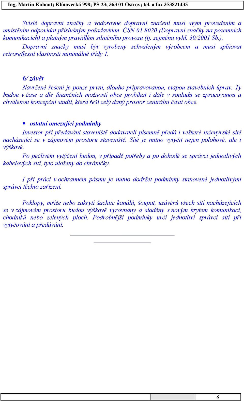 6/ závěr Navržené řešení je pouze první, dlouho připravovanou, etapou stavebních úprav.