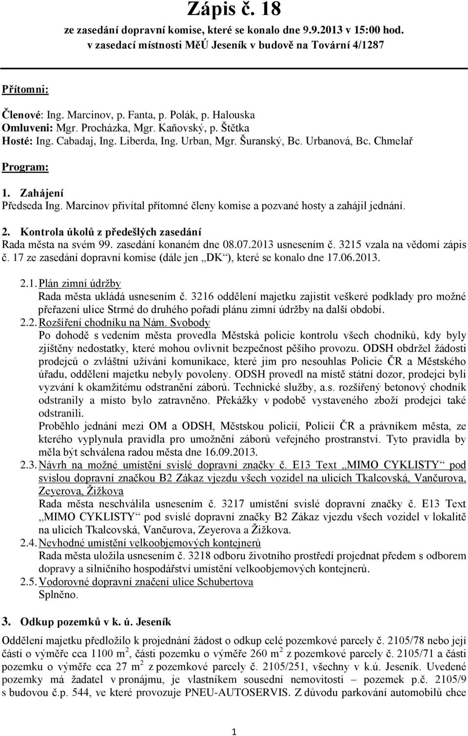 Marcinov přivítal přítomné členy komise a pozvané hosty a zahájil jednání. 2. Kontrola úkolů z předešlých zasedání Rada města na svém 99. zasedání konaném dne 08.07.2013 usnesením č.