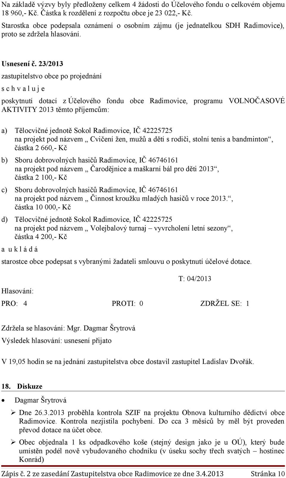 23/2013 poskytnutí dotací z Účelového fondu obce Radimovice, programu VOLNOČASOVÉ AKTIVITY 2013 těmto příjemcům: a) Tělocvičné jednotě Sokol Radimovice, IČ 42225725 na projekt pod názvem Cvičení žen,