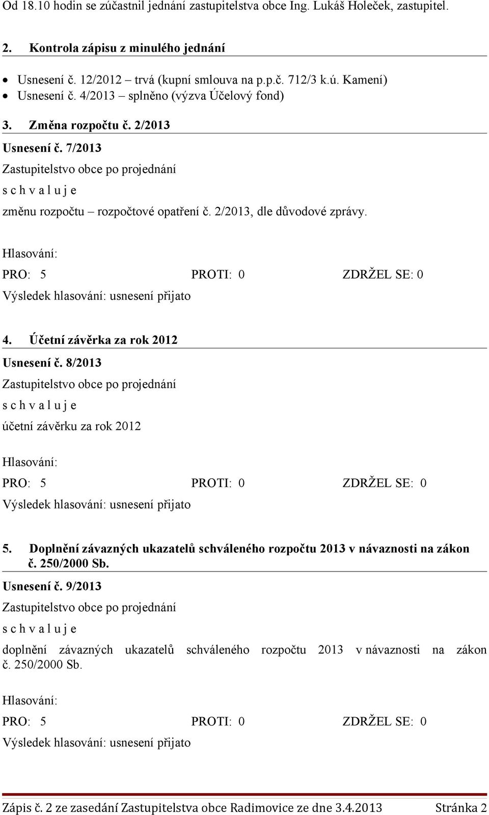 Účetní závěrka za rok 2012 Usnesení č. 8/2013 Zastupitelstvo obce po projednání účetní závěrku za rok 2012 5. Doplnění závazných ukazatelů schváleného rozpočtu 2013 v návaznosti na zákon č.