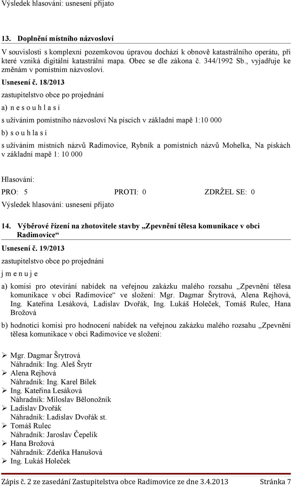 18/2013 a) n e s o u h l a s í s užíváním pomístního názvosloví Na píscích v základní mapě 1:10 000 b) s o u h la s í s užíváním místních názvů Radimovice, Rybník a pomístních názvů Mohelka, Na