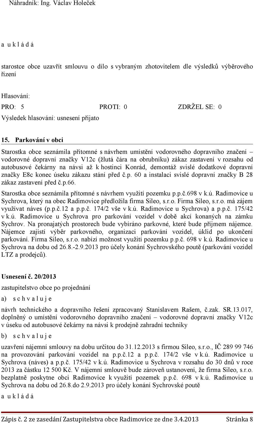 čekárny na návsi až k hostinci Konrád, demontáž svislé dodatkové dopravní značky E8c konec úseku zákazu stání před č.p. 60 a instalaci svislé dopravní značky B 28 zákaz zastavení před č.p.66.