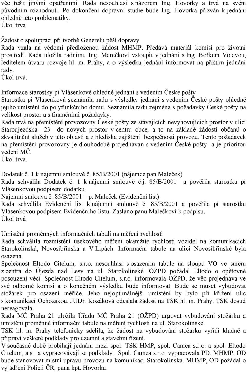 Marečkovi vstoupit v jednání s Ing. Bořkem Votavou, ředitelem útvaru rozvoje hl. m. Prahy, a o výsledku jednání informovat na příštím jednání rady.