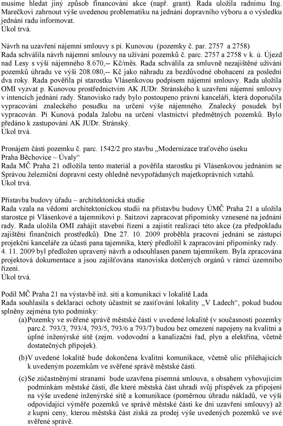 670,-- Kč/měs. Rada schválila za smluvně nezajištěné užívání pozemků úhradu ve výši 208.080,-- Kč jako náhradu za bezdůvodné obohacení za poslední dva roky.