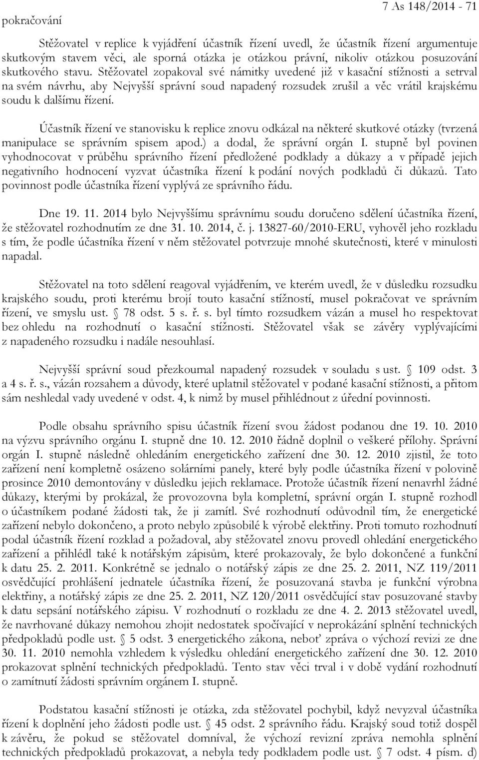 Stěžovatel zopakoval své námitky uvedené již v kasační stížnosti a setrval na svém návrhu, aby Nejvyšší správní soud napadený rozsudek zrušil a věc vrátil krajskému soudu k dalšímu řízení.