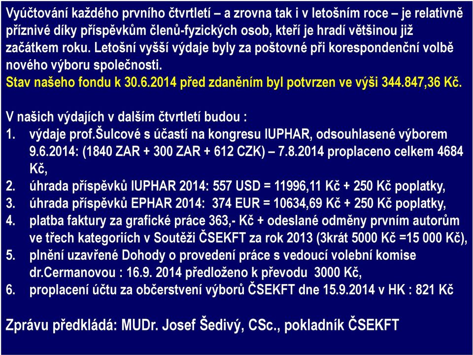 V našich výdajích v dalším čtvrtletí budou : 1. výdaje prof.šulcové s účastí na kongresu IUPHAR, odsouhlasené výborem 9.6.2014: (1840 ZAR + 300 ZAR + 612 CZK) 7.8.2014 proplaceno celkem 4684 Kč, 2.