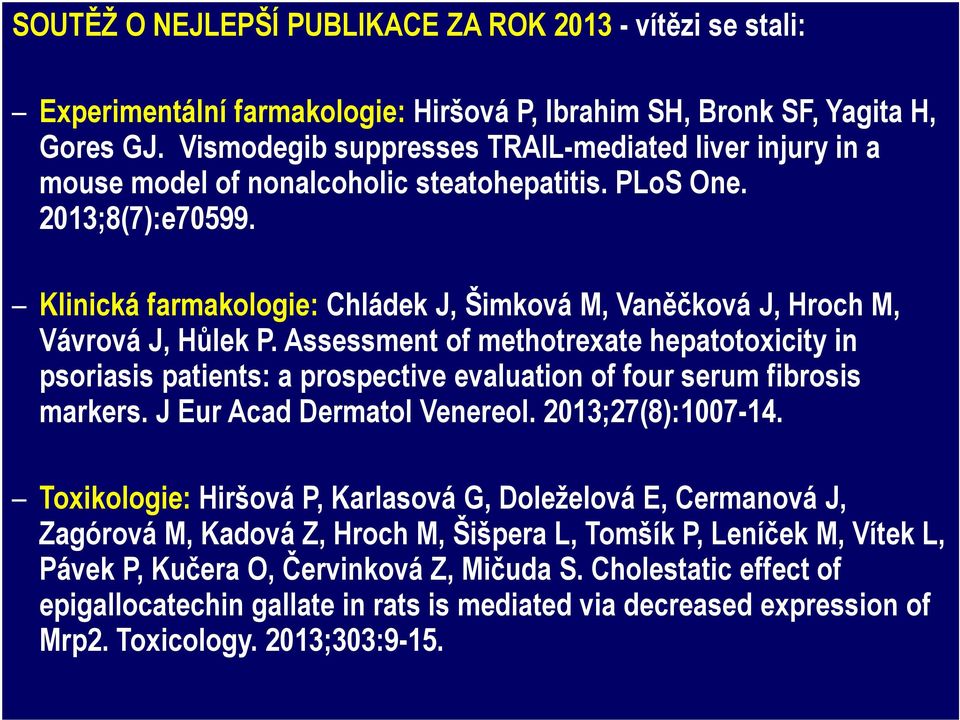 Klinická farmakologie: Chládek J, Šimková M, Vaněčková J, Hroch M, Vávrová J, Hůlek P.