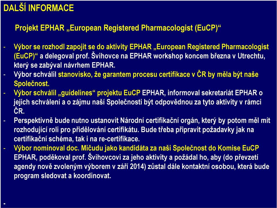 - Výbor schválil guidelines projektu EuCP EPHAR, informoval sekretariát EPHAR o jejich schválení a o zájmu naší Společnosti být odpovědnou za tyto aktivity v rámci ČR.