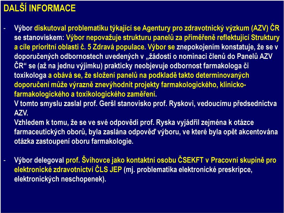 Výbor se znepokojením konstatuje, že se v doporučených odbornostech uvedených v žádosti o nominaci členů do Panelů AZV ČR se (až na jednu výjimku) prakticky neobjevuje odbornost farmakologa či