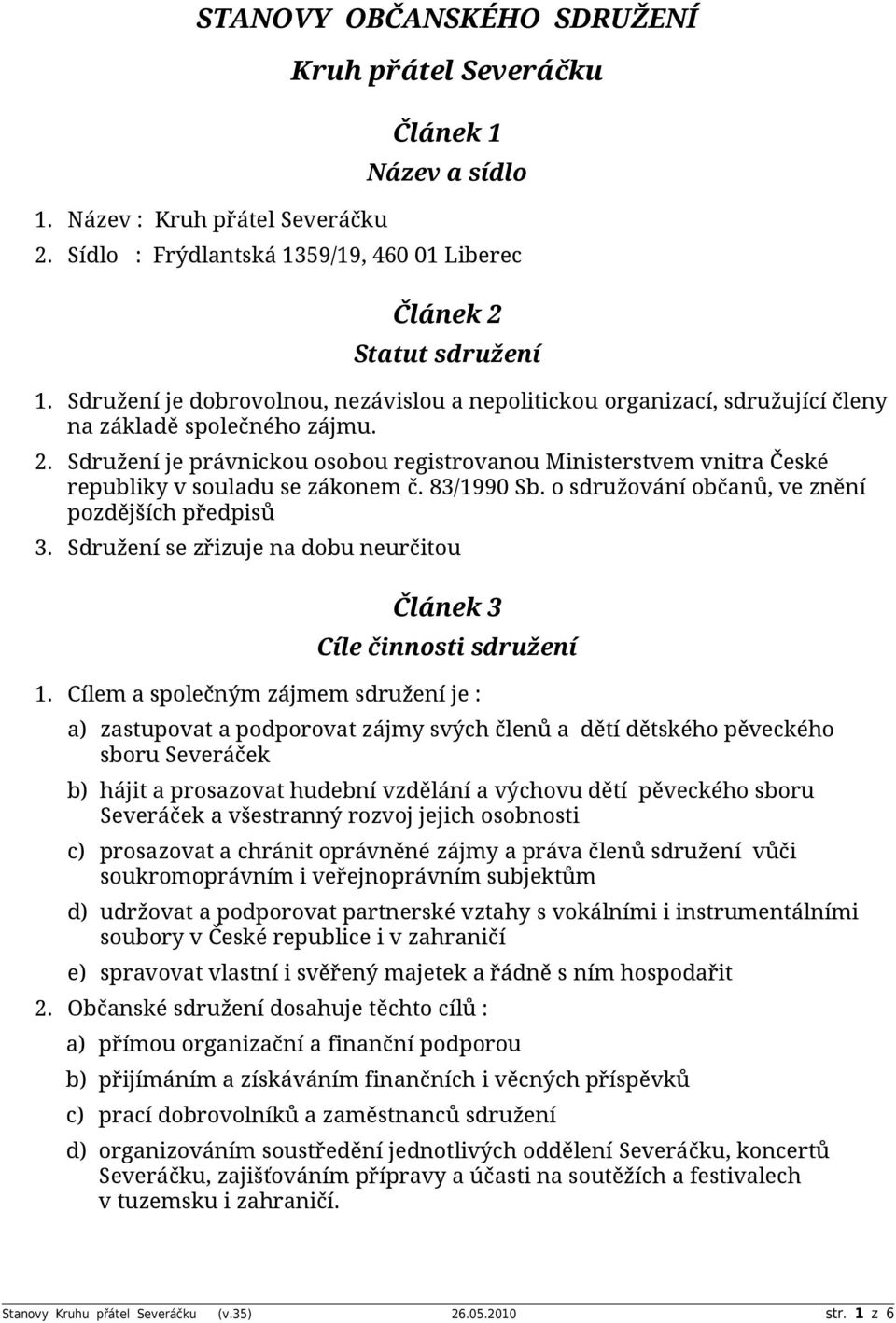 Sdružení je právnickou osobou registrovanou Ministerstvem vnitra České republiky v souladu se zákonem č. 83/1990 Sb. o sdružování občanů, ve znění pozdějších předpisů 3.