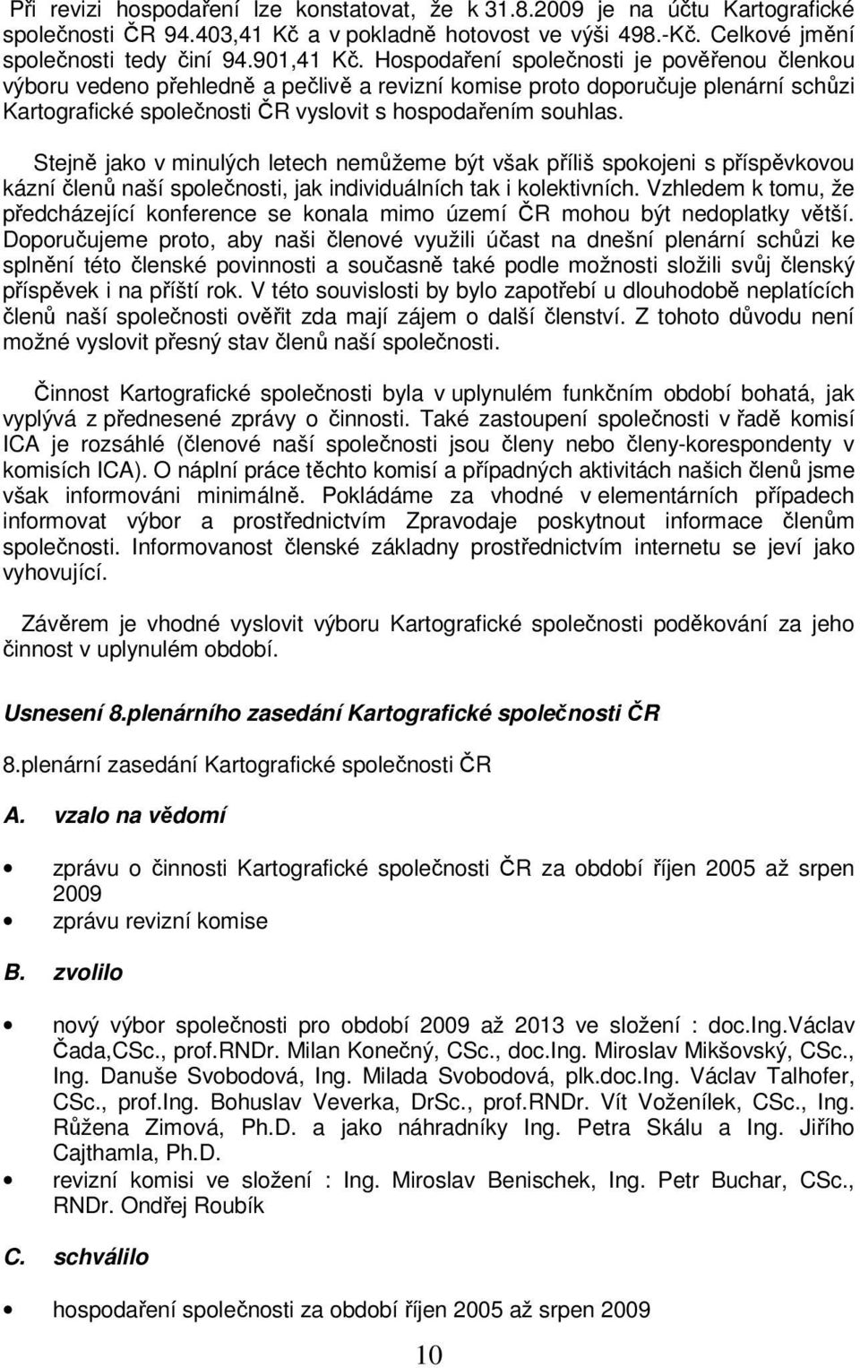 Stejně jako v minulých letech nemůžeme být však příliš spokojeni s příspěvkovou kázní členů naší společnosti, jak individuálních tak i kolektivních.