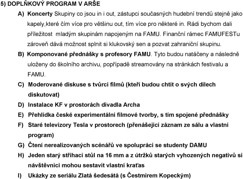 B) Komponované přednášky s profesory FAMU. Tyto budou natáčeny a následně uloženy do školního archivu, popřípadě streamovány na stránkách festivalu a FAMU.