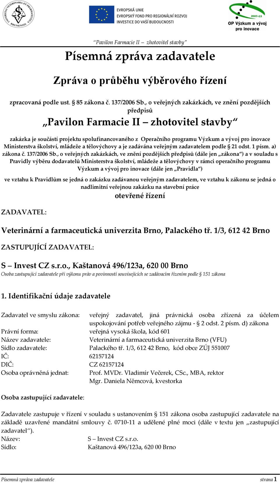 Ministerstva školství, mládeže a tělovýchovy a je zadávána veřejným zadavatelem podle 21 odst. 1 písm. a) zákona č. 137/2006 Sb.