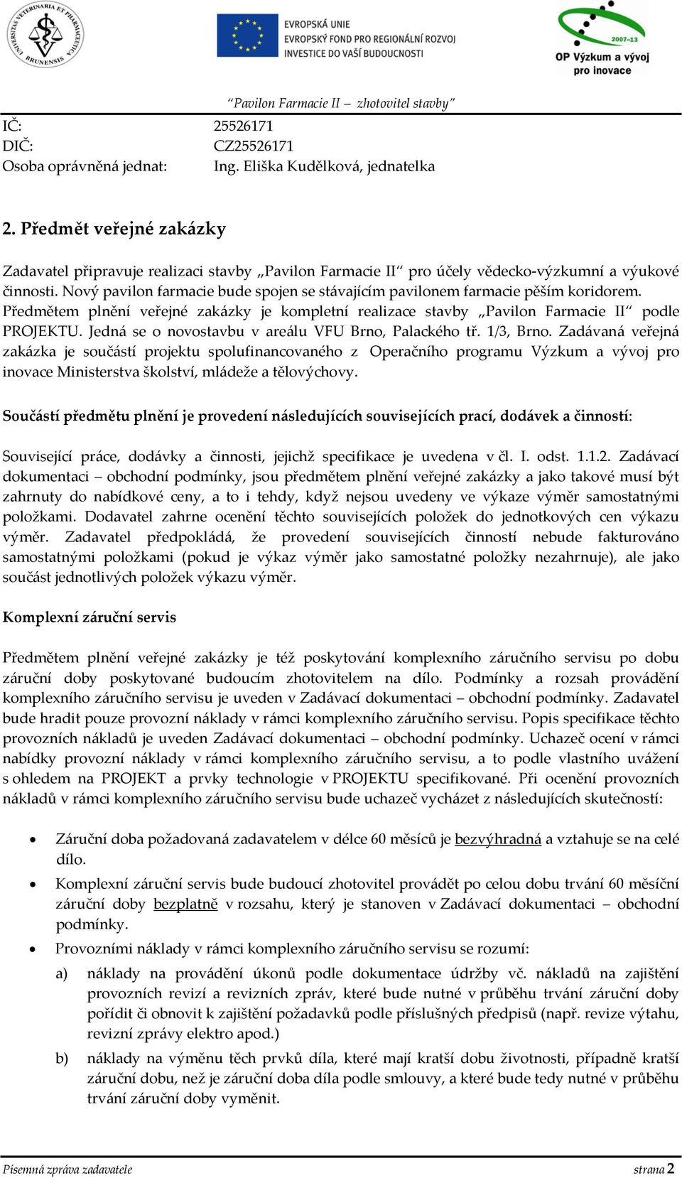 Nový pavilon farmacie bude spojen se stávajícím pavilonem farmacie pěším koridorem. Předmětem plnění veřejné zakázky je kompletní realizace stavby Pavilon Farmacie II podle PROJEKTU.