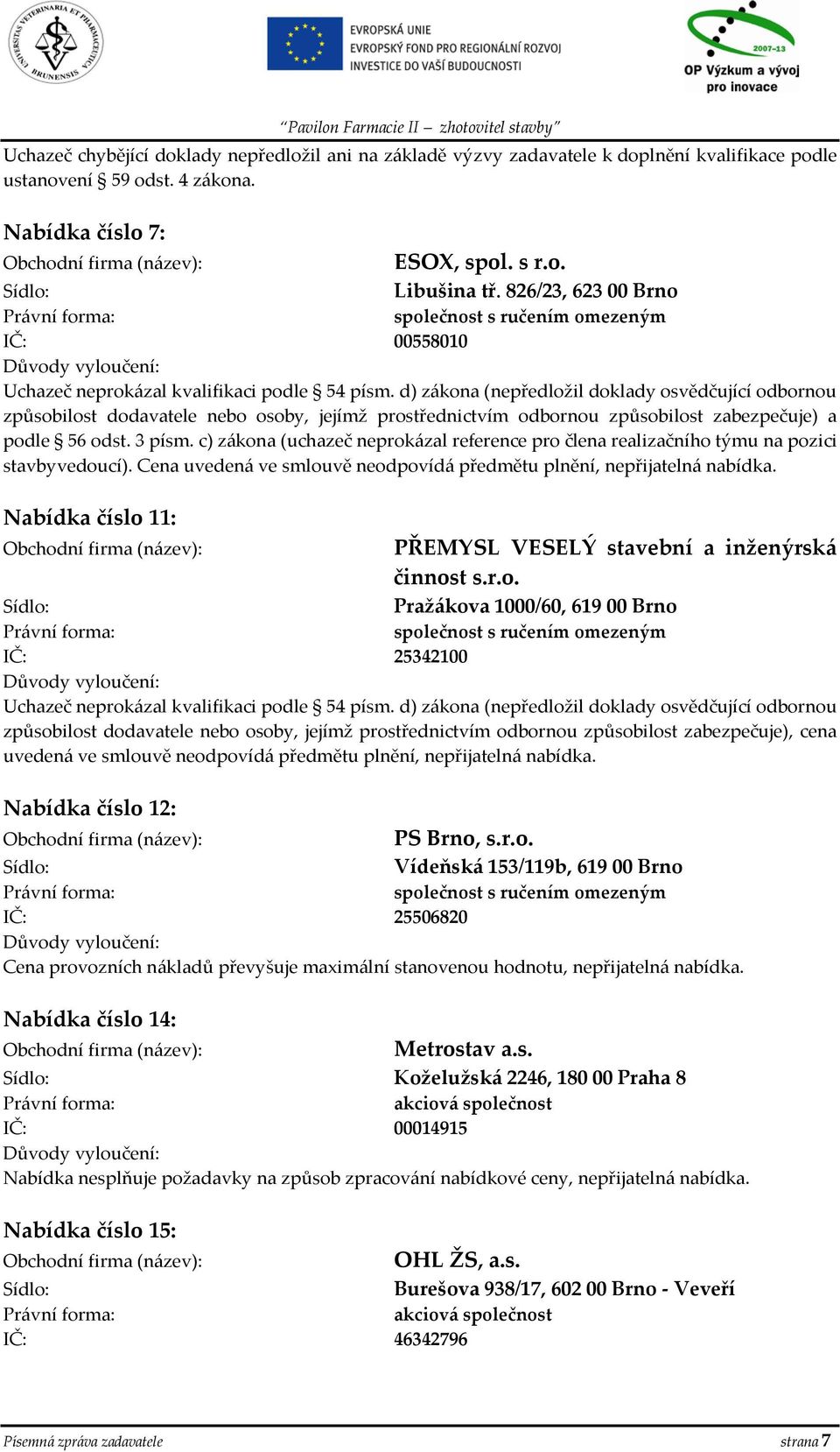 d) zákona (nepředložil doklady osvědčující odbornou způsobilost dodavatele nebo osoby, jejímž prostřednictvím odbornou způsobilost zabezpečuje) a podle 56 odst. 3 písm.