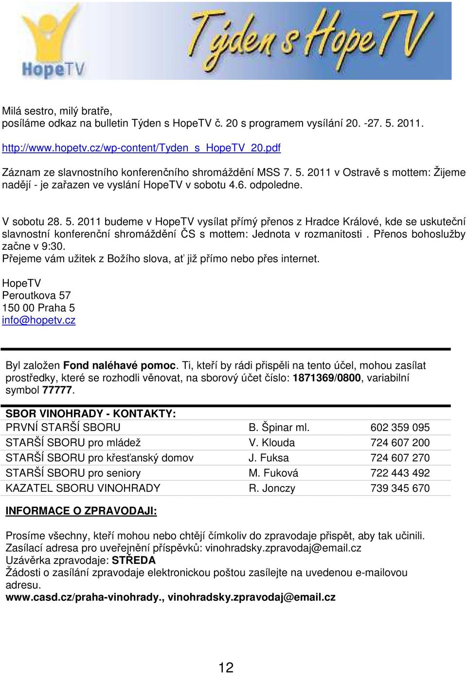 2011 v Ostravě s mottem: Žijeme nadějí - je zařazen ve vyslání HopeTV v sobotu 4.6. odpoledne. V sobotu 28. 5.