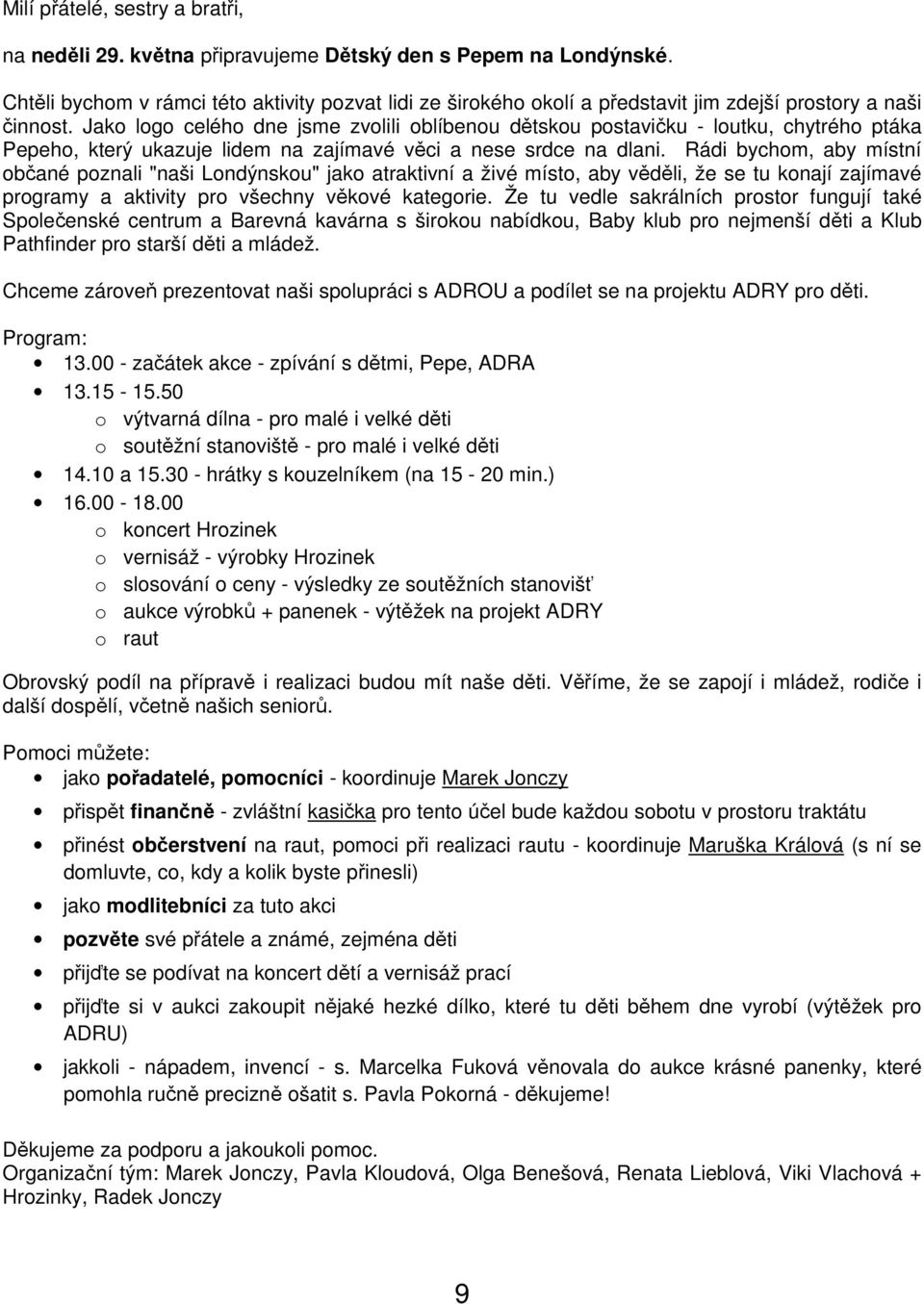 Jako logo celého dne jsme zvolili oblíbenou dětskou postavičku - loutku, chytrého ptáka Pepeho, který ukazuje lidem na zajímavé věci a nese srdce na dlani.