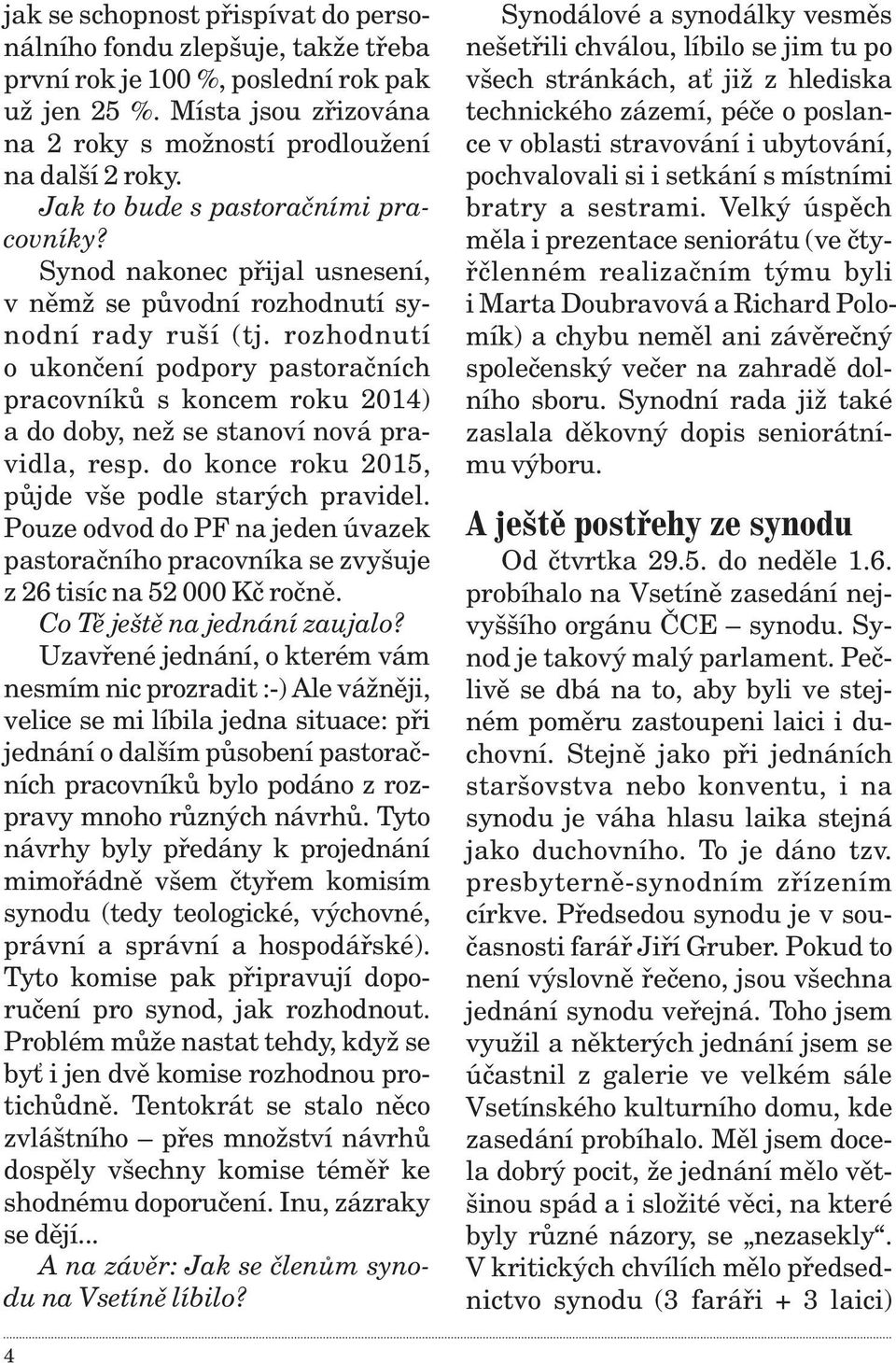 rozhodnutí o ukonèení podpory pastoraèních pracovníkù s koncem roku 2014) a do doby, než se stanoví nová pravidla, resp. do konce roku 2015, pùjde vše podle starých pravidel.