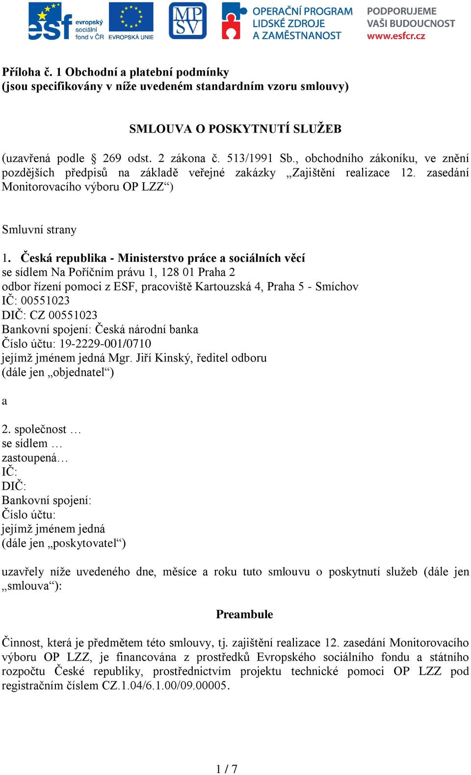 Česká republika - Ministerstvo práce a sociálních věcí se sídlem Na Poříčním právu 1, 128 01 Praha 2 odbor řízení pomoci z ESF, pracoviště Kartouzská 4, Praha 5 - Smíchov IČ: 00551023 DIČ: CZ