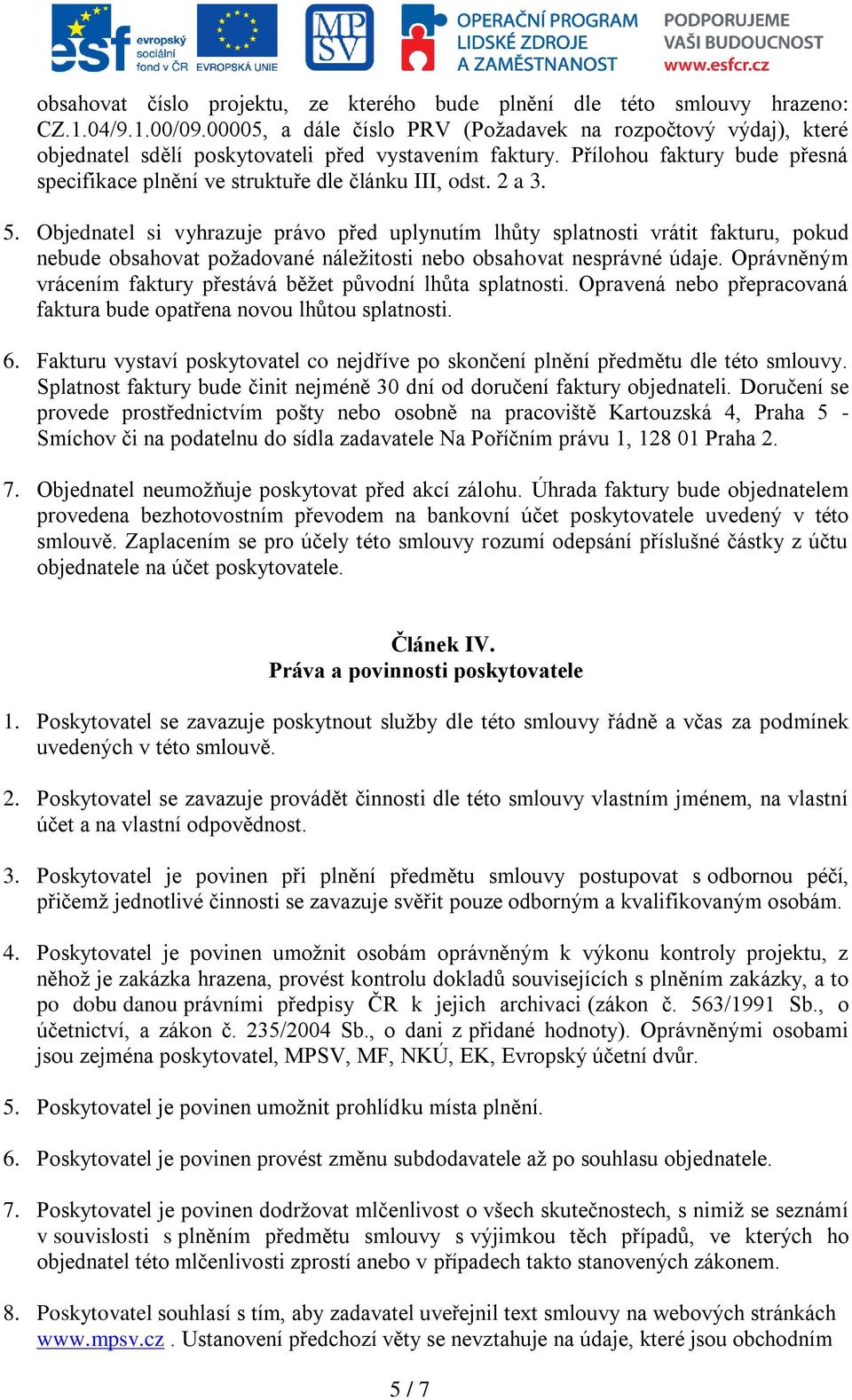 Přílohou faktury bude přesná specifikace plnění ve struktuře dle článku III, odst. 2 a 3. 5.