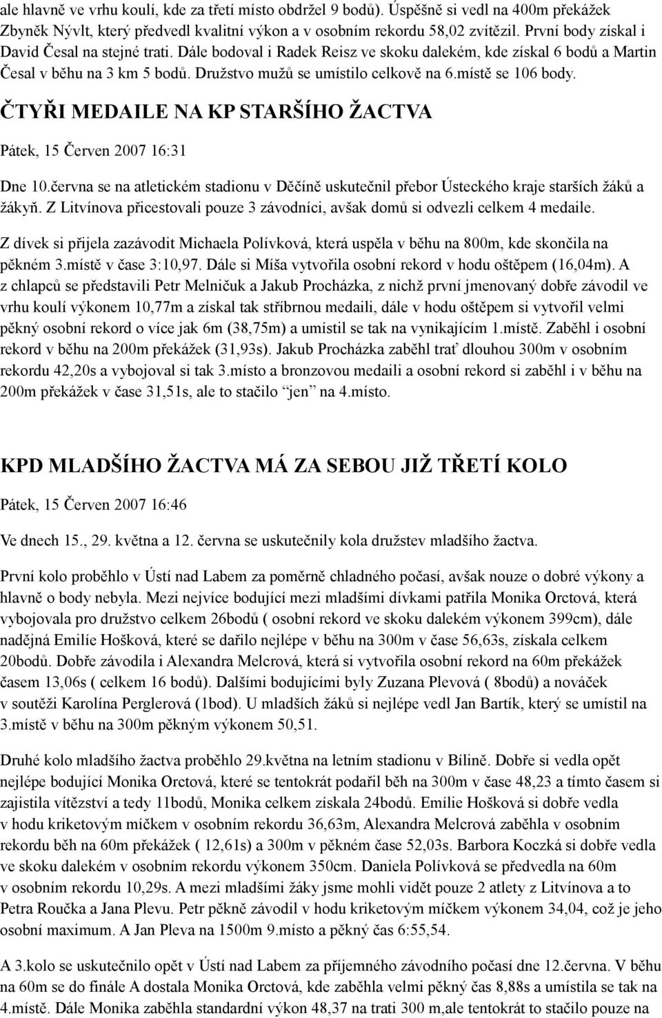 místě se 106 body. ČTYŘI MEDAILE NA KP STARŠÍHO ŽACTVA Pátek, 15 Červen 2007 16:31 Dne 10.června se na atletickém stadionu v Děčíně uskutečnil přebor Ústeckého kraje starších žáků a žákyň.