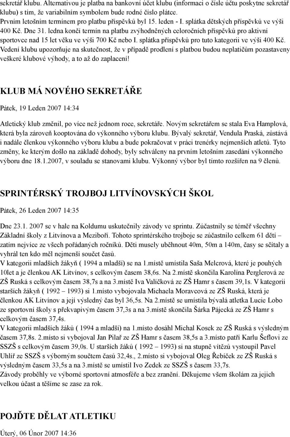 ledna končí termín na platbu zvýhodněných celoročních příspěvků pro aktivní sportovce nad 15 let věku ve výši 700 Kč nebo I. splátka příspěvků pro tuto kategorii ve výši 400 Kč.