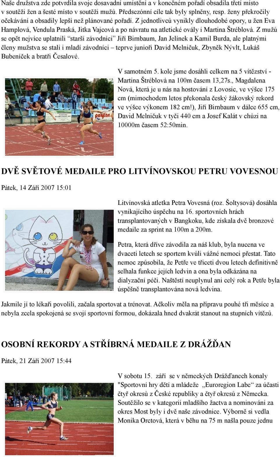 Z jednotlivců vynikly dlouhodobé opory, u žen Eva Hamplová, Vendula Praská, Jitka Vajcová a po návratu na atletické ovály i Martina Štréblová.