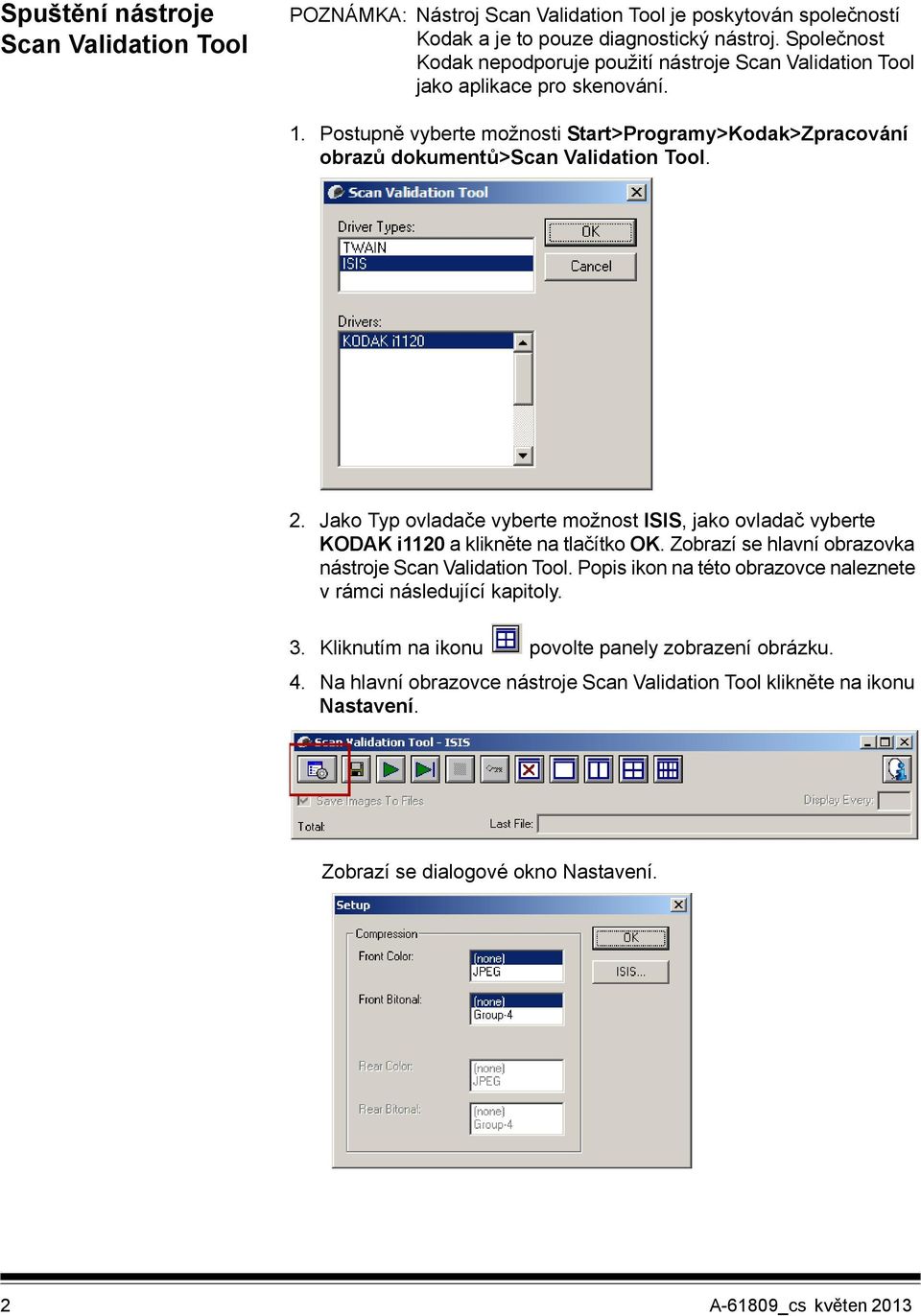 Postupně vyberte možnosti Start>Programy>Kodak>Zpracování obrazů dokumentů>scan Validation Tool. 2.