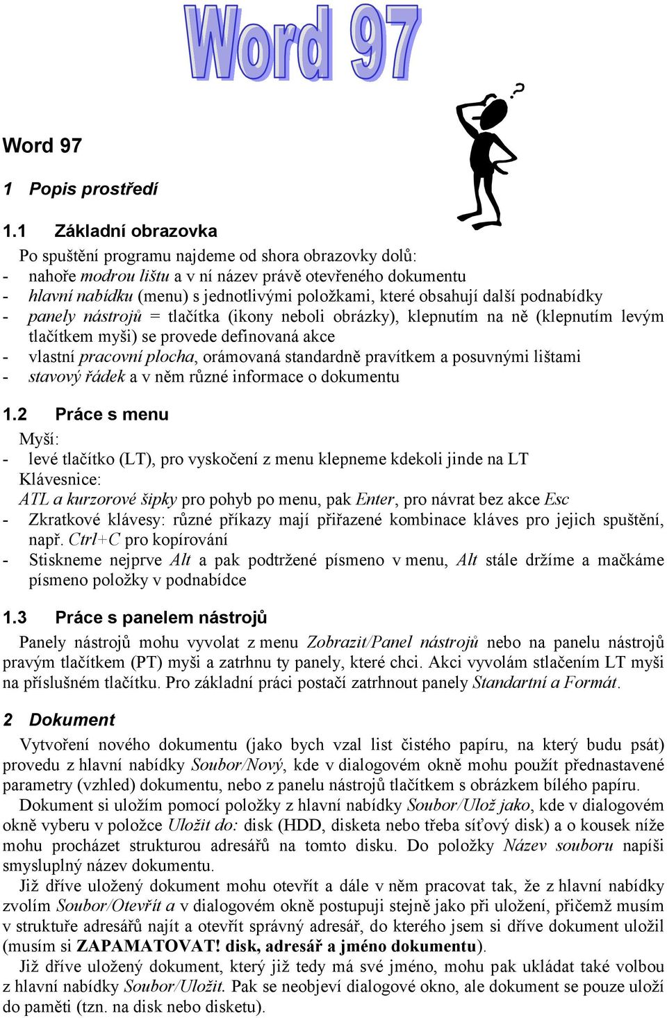 obsahují další podnabídky - panely nástrojů = tlačítka (ikony neboli obrázky), klepnutím na ně (klepnutím levým tlačítkem myši) se provede definovaná akce - vlastní pracovní plocha, orámovaná