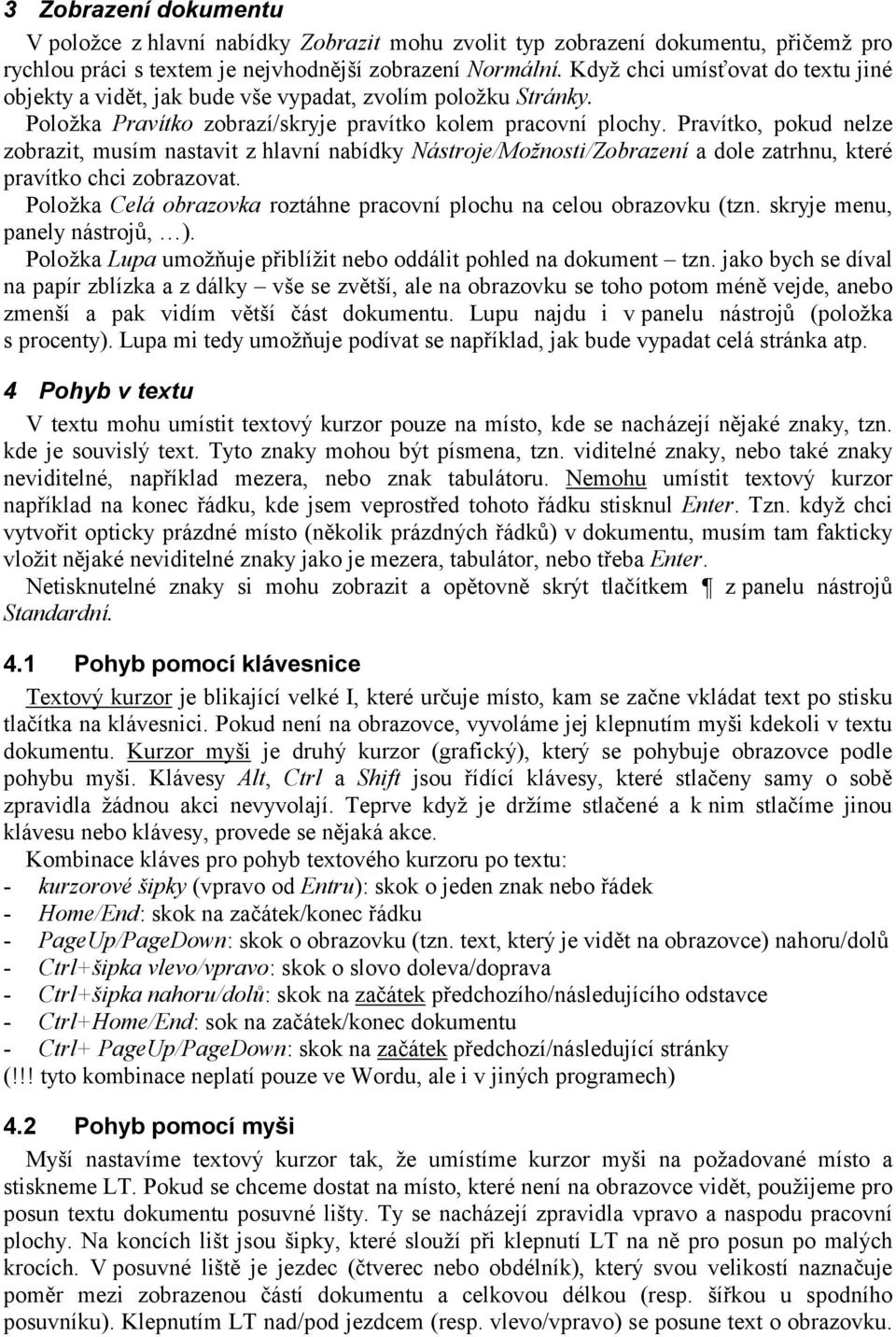 Pravítko, pokud nelze zobrazit, musím nastavit z hlavní nabídky Nástroje/Možnosti/Zobrazení a dole zatrhnu, které pravítko chci zobrazovat.