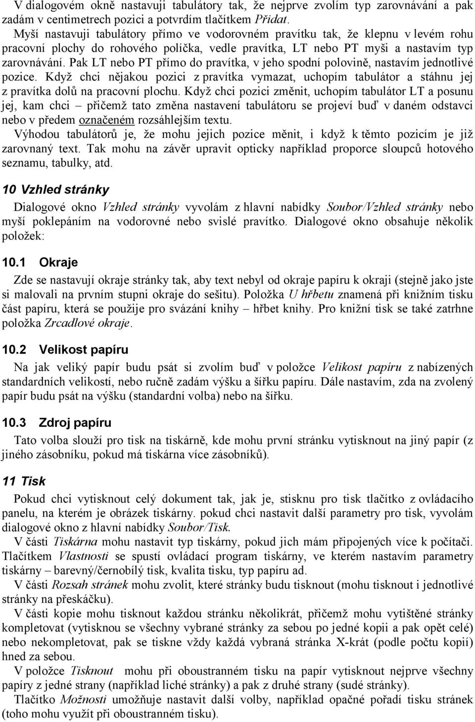 Pak LT nebo PT přímo do pravítka, v jeho spodní polovině, nastavím jednotlivé pozice. Když chci nějakou pozici z pravítka vymazat, uchopím tabulátor a stáhnu jej z pravítka dolů na pracovní plochu.