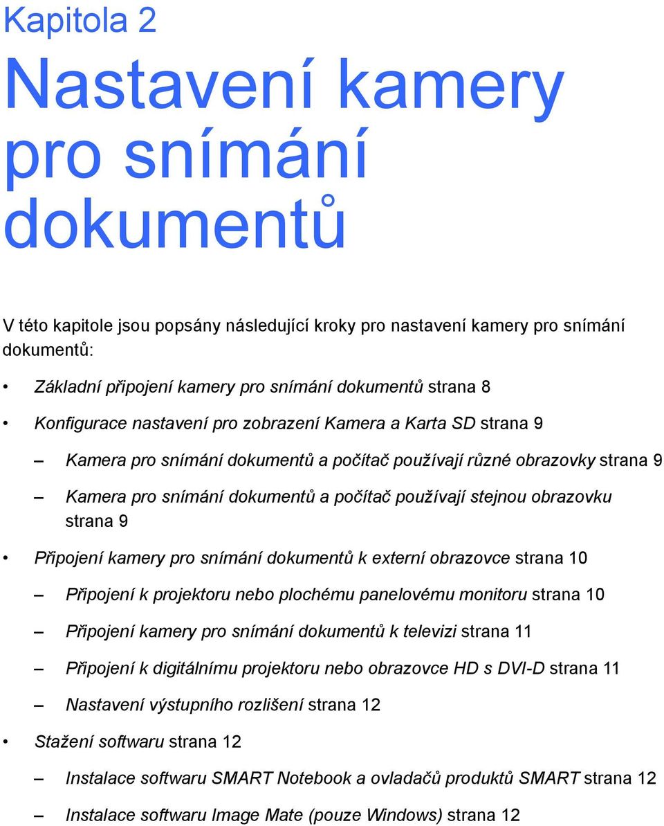 obrazovku strana 9 Připojení kamery pro snímání dokumentů k externí obrazovce strana 10 Připojení k projektoru nebo plochému panelovému monitoru strana 10 Připojení kamery pro snímání dokumentů k